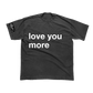 'Love You More' Tee